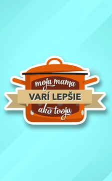 Moja mama varí lepšie ako tvoja